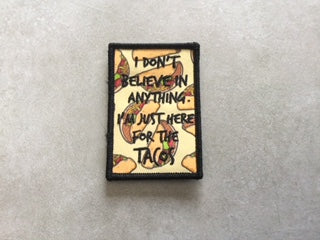 I Don't Believe in Anything I'm Just Here for the Tacos With Raised Lettering Morale Patch